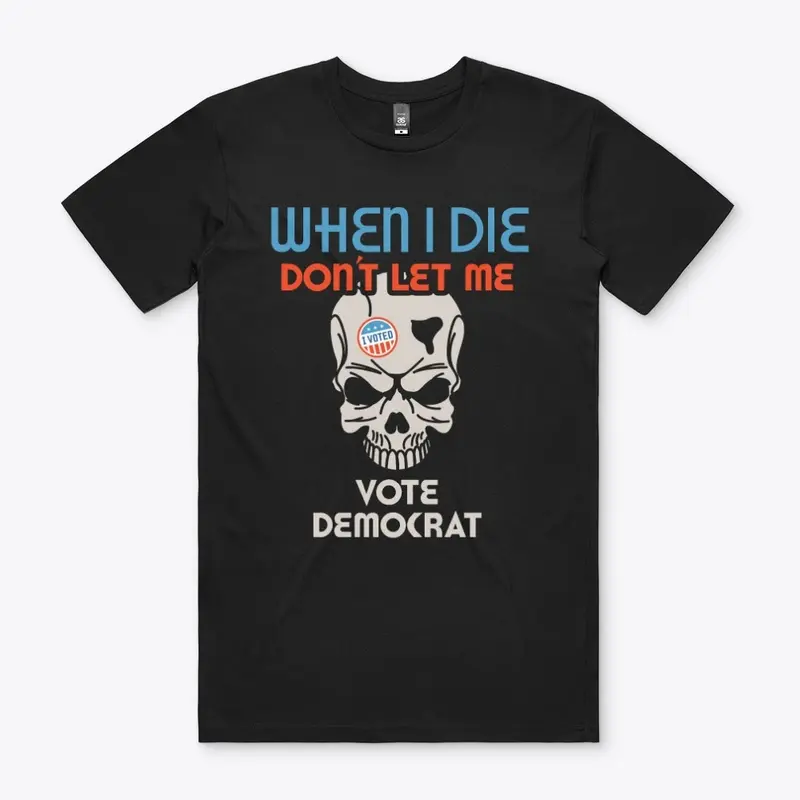 When I Die Don't Let Me Vote Democrat!